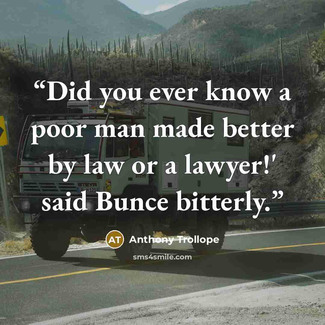 “Did you ever know a poor man made better by law or a lawyer!' said Bunce bitterly.” quote by Anthony Trollope