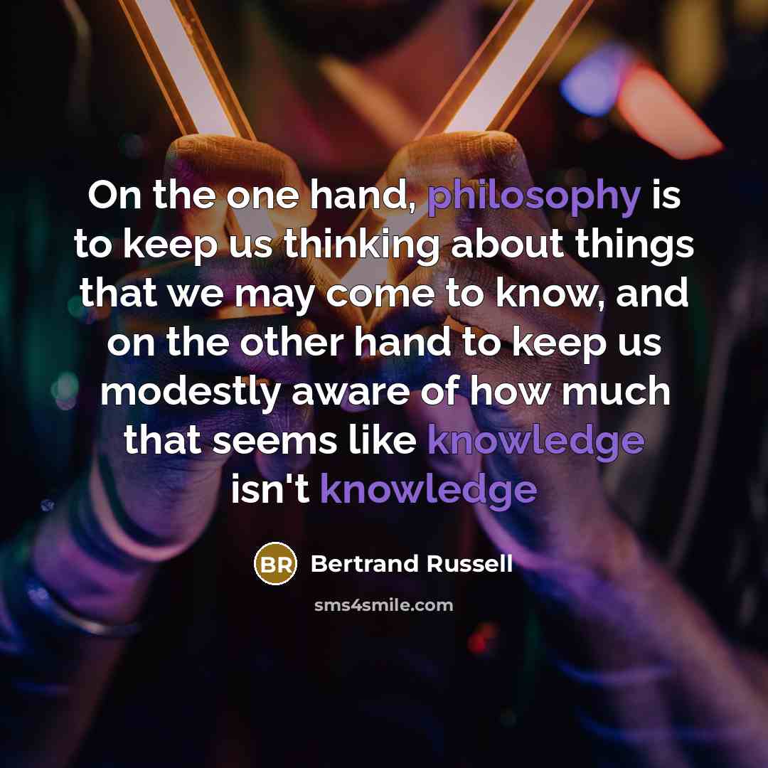 “On the one hand, philosophy is to keep us thinking about things that we may come to know, and on the other hand to keep us modestly aware of how much that seems like knowledge isn't knowledge” quote by Bertrand Russell