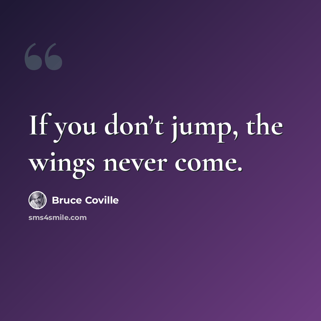 “If you don’t jump, the wings never come.” quote by Bruce Coville