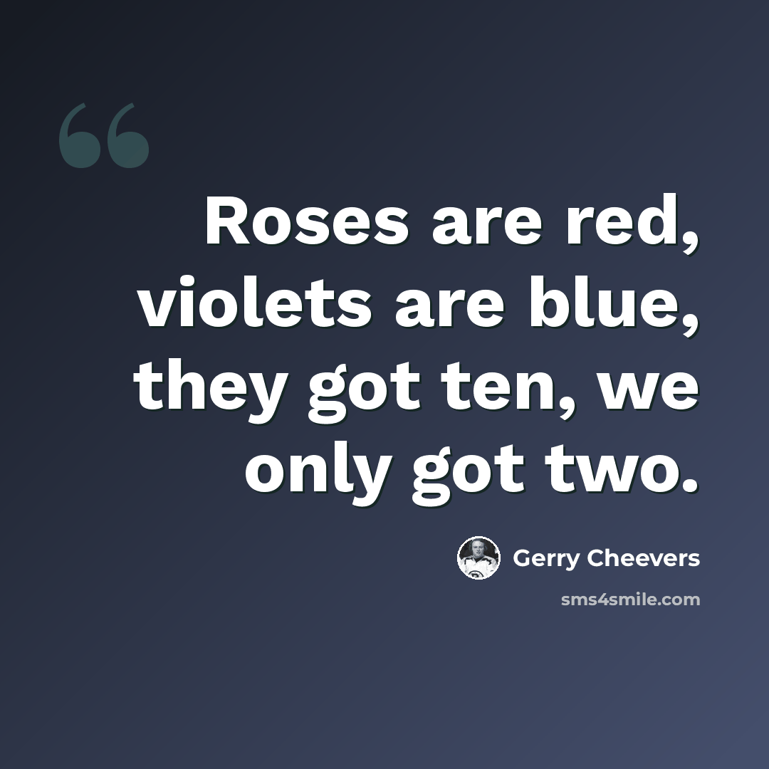 “Roses are red, violets are blue, they got ten, we only got two.” quote by Gerry Cheevers