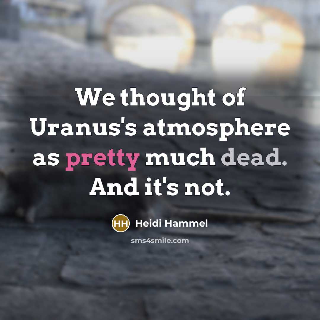 “We thought of Uranus's atmosphere as pretty much dead. And it's not.” quote by Heidi Hammel