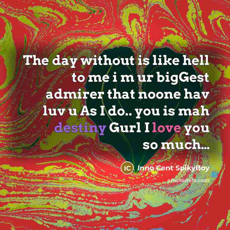 “The day without is like hell to me i m ur bigGest admirer that noone hav luv u As I do.. you is mah destiny Gurl I love you so much…” quote by Inno Cent SpikyBoy
