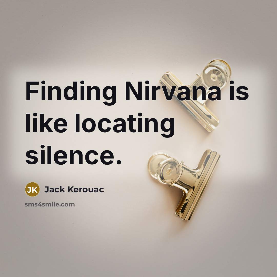 “Finding Nirvana is like locating silence.” quote by Jack Kerouac