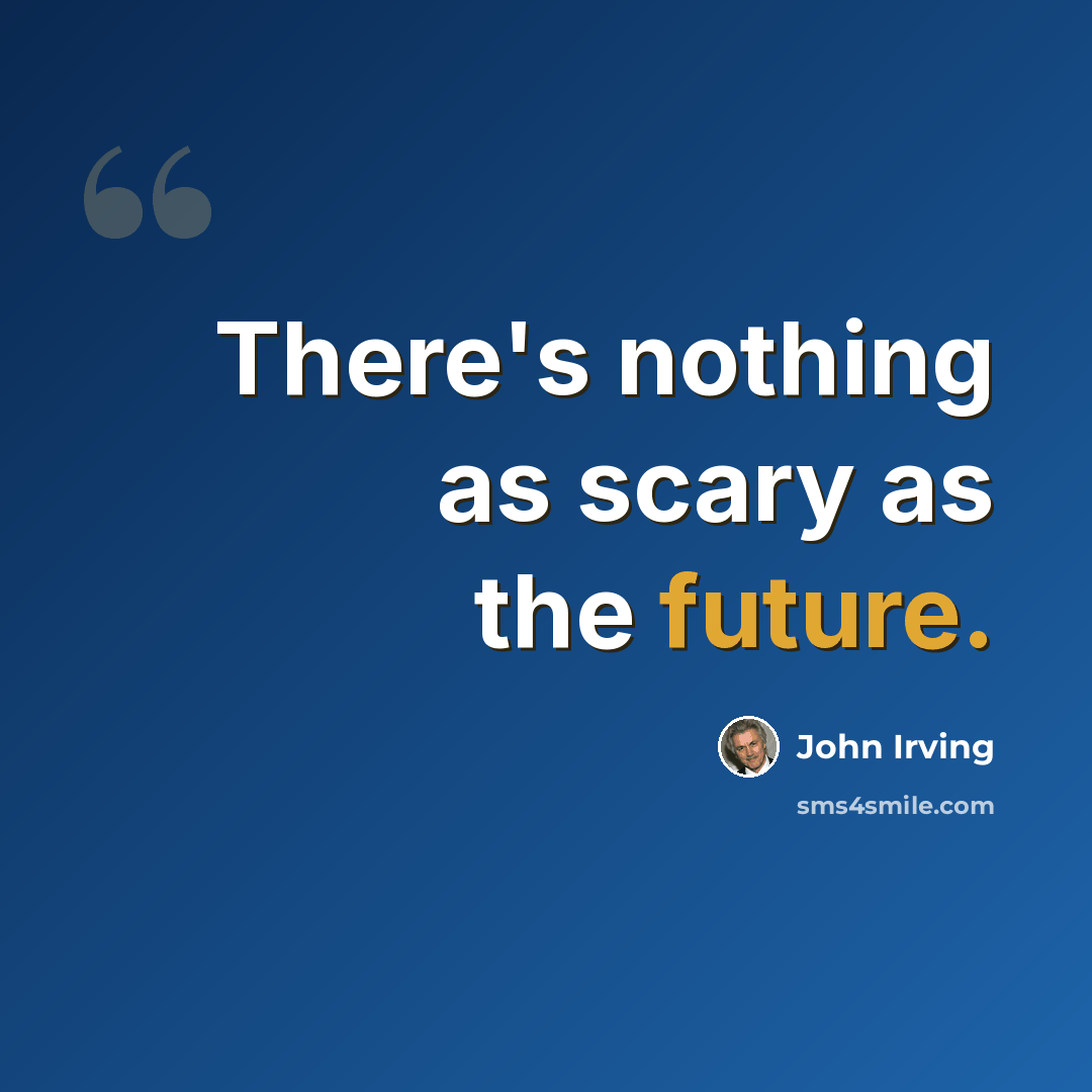 “There's nothing as scary as the future.” quote by John Irving