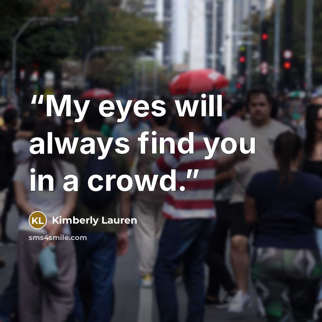 “My eyes will always find you in a crowd.” quote by Kimberly Lauren