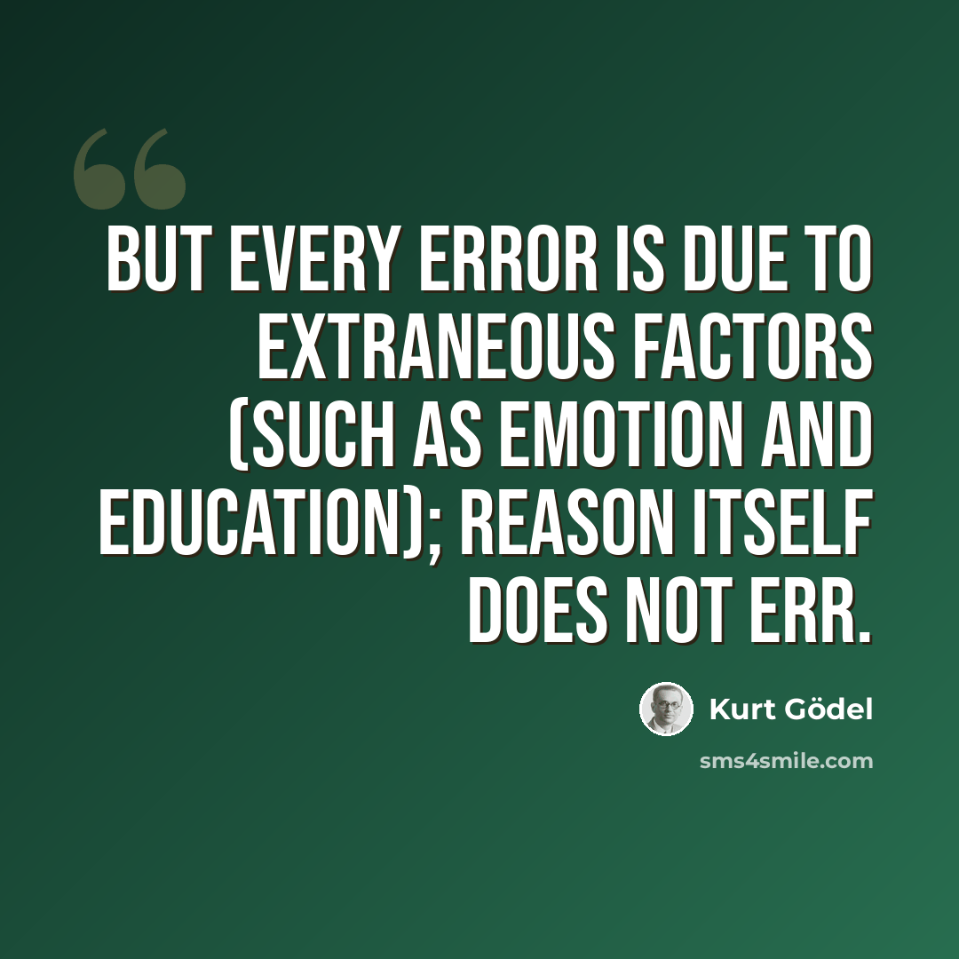 “But every error is due to extraneous factors (such as emotion and education); reason itself does not err.” quote by Kurt Gödel