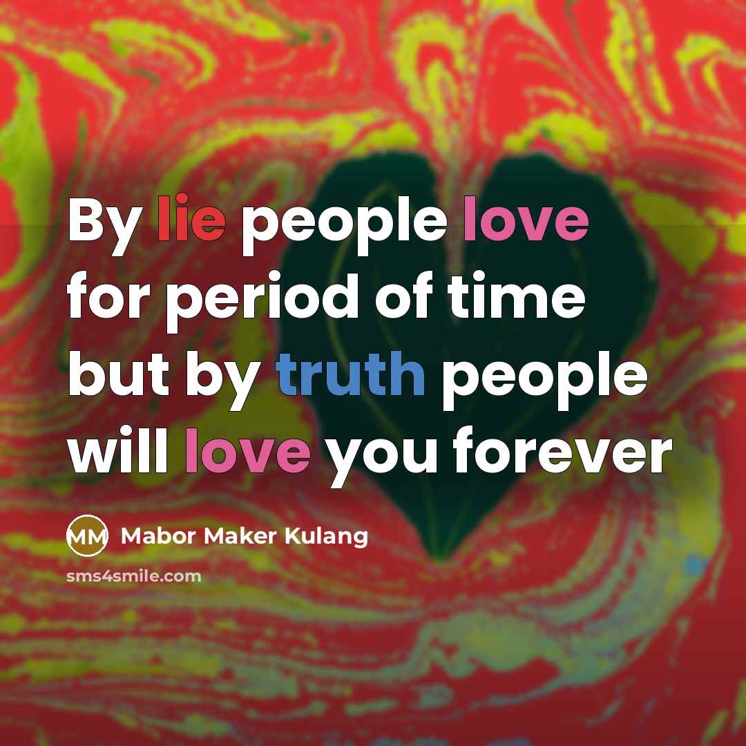 “By lie people love for period of time but by truth people will love you forever” quote by Mabor Maker Kulang