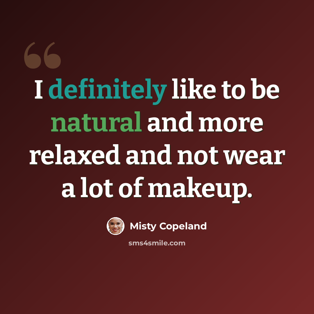 “I definitely like to be natural and more relaxed and not wear a lot of makeup.” quote by Misty Copeland