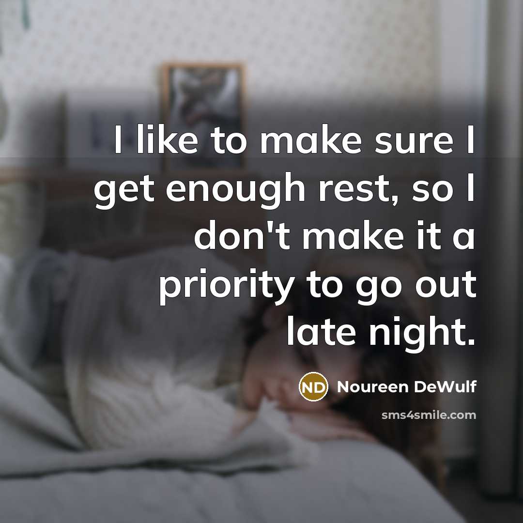 “I like to make sure I get enough rest, so I don't make it a priority to go out late night.” quote by Noureen DeWulf
