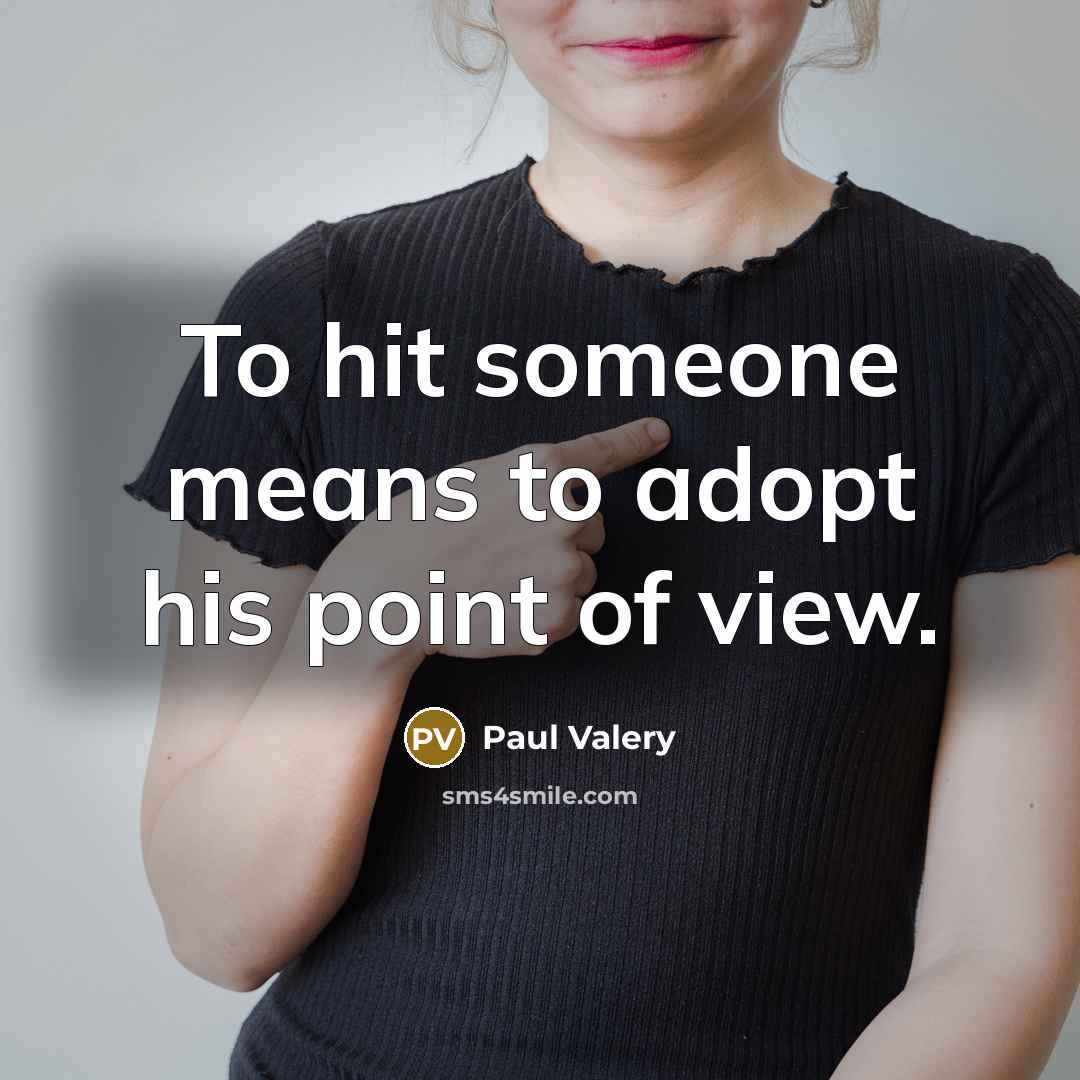 “To hit someone means to adopt his point of view.” quote by Paul Valery