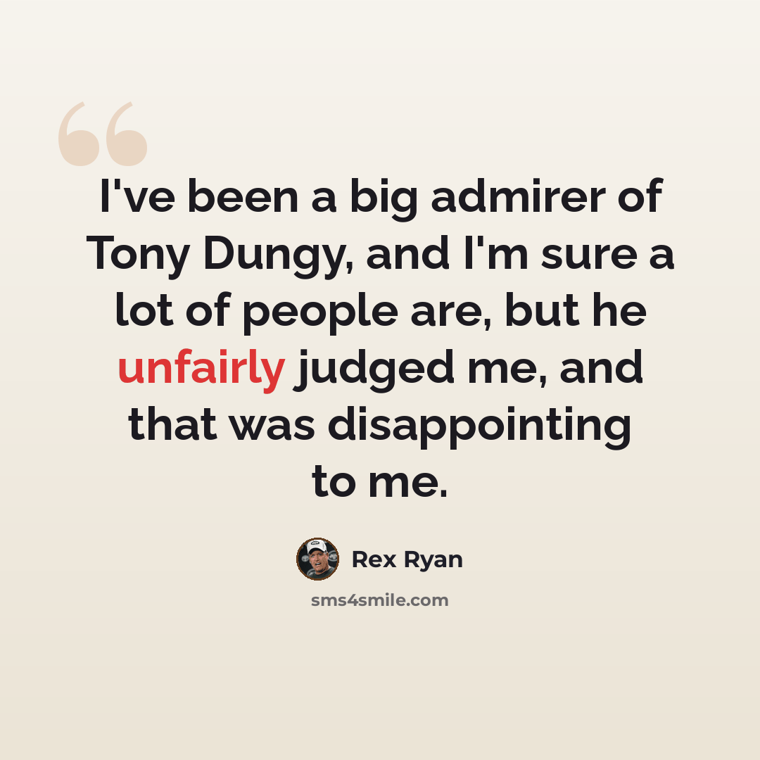 “I've been a big admirer of Tony Dungy, and I'm sure a lot of people are, but he unfairly judged me, and that was disappointing to me.” quote by Rex Ryan