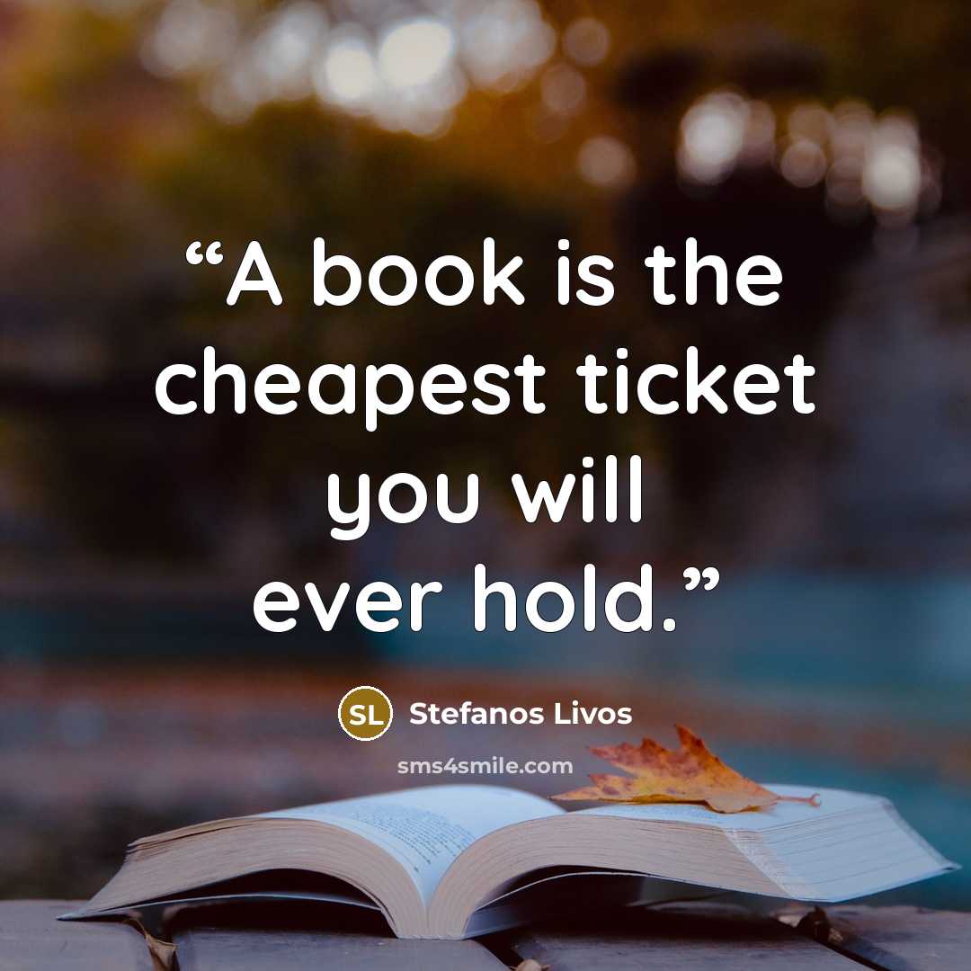 “A book is the cheapest ticket you will ever hold.” quote by Stefanos Livos