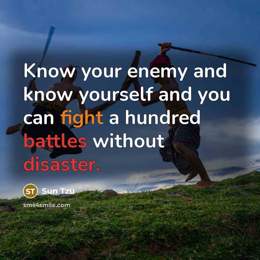 “Know your enemy and know yourself and you can fight a hundred battles without disaster.” quote by Sun Tzu