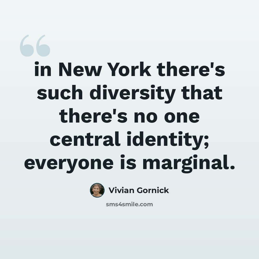 “in New York there's such diversity that there's no one central identity; everyone is marginal.” quote by Vivian Gornick