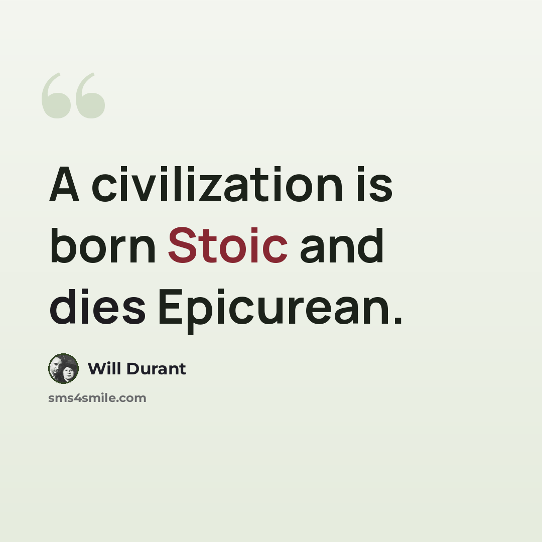 “A civilization is born Stoic and dies Epicurean.” quote by Will Durant