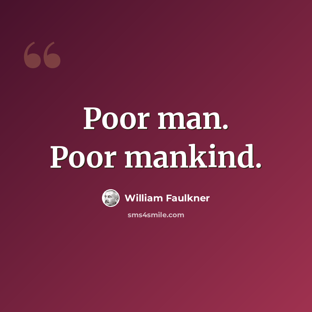 “Poor man. Poor mankind.” quote by William Faulkner