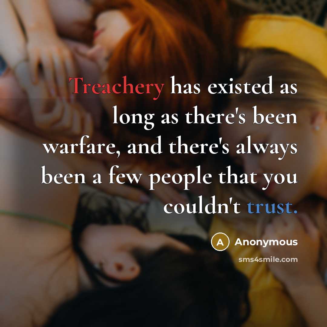 “Treachery has existed as long as there's been warfare, and there's always been a few people that you couldn't trust.” quote by Anonymous
