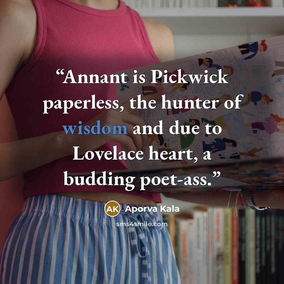 “Annant is Pickwick paperless, the hunter of wisdom and due to Lovelace heart, a budding poet-ass.” quote by Aporva Kala