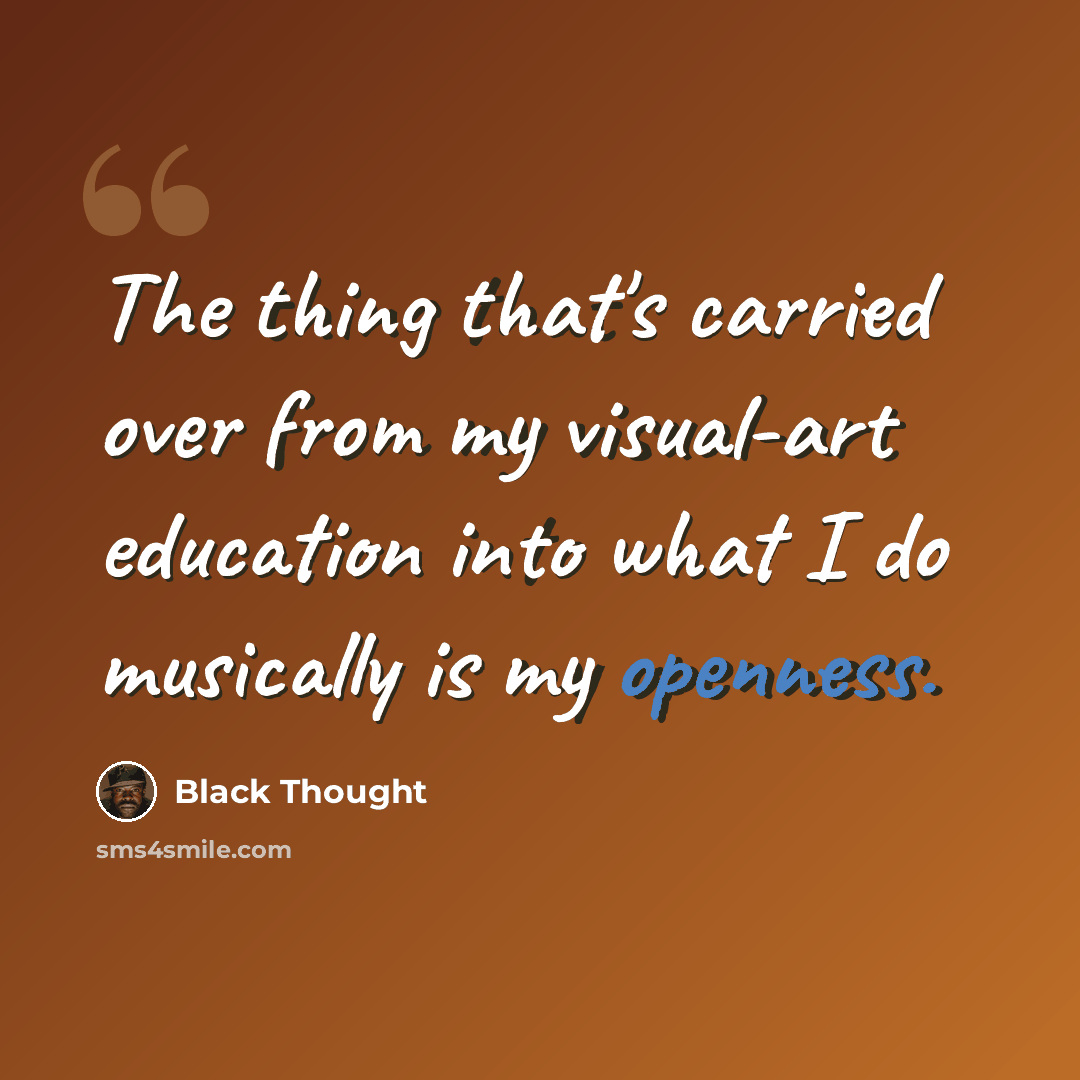 “The thing that's carried over from my visual-art education into what I do musically is my openness.” quote by Black Thought