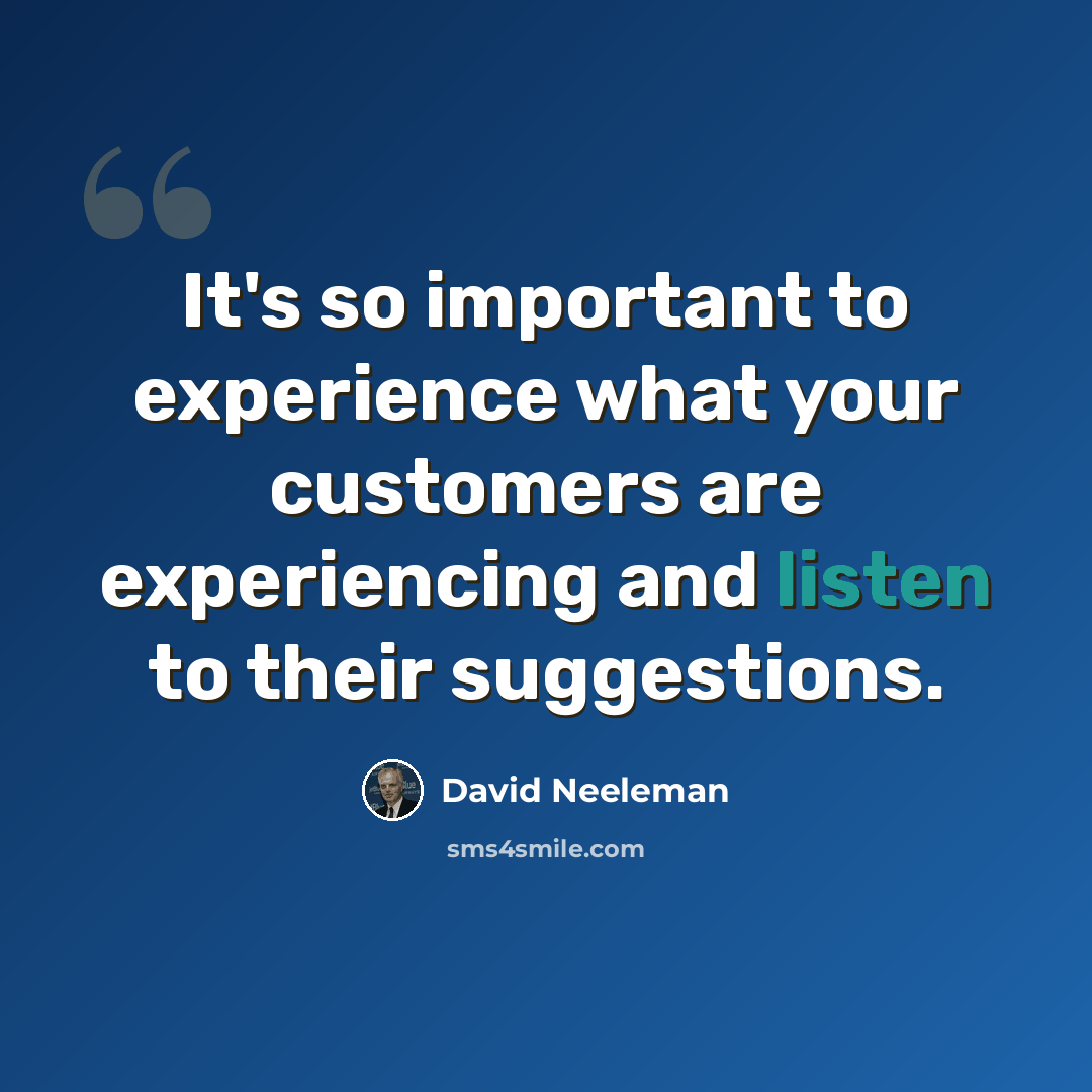 “It's so important to experience what your customers are experiencing and listen to their suggestions.” quote by David Neeleman
