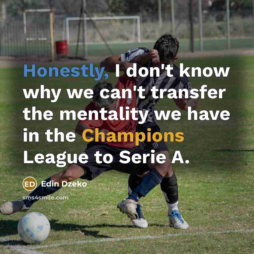 “Honestly, I don't know why we can't transfer the mentality we have in the Champions League to Serie A.” quote by Edin Dzeko