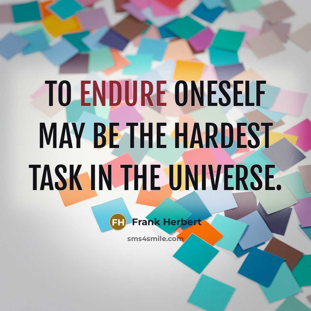 “To endure oneself may be the hardest task in the universe.” quote by Frank Herbert
