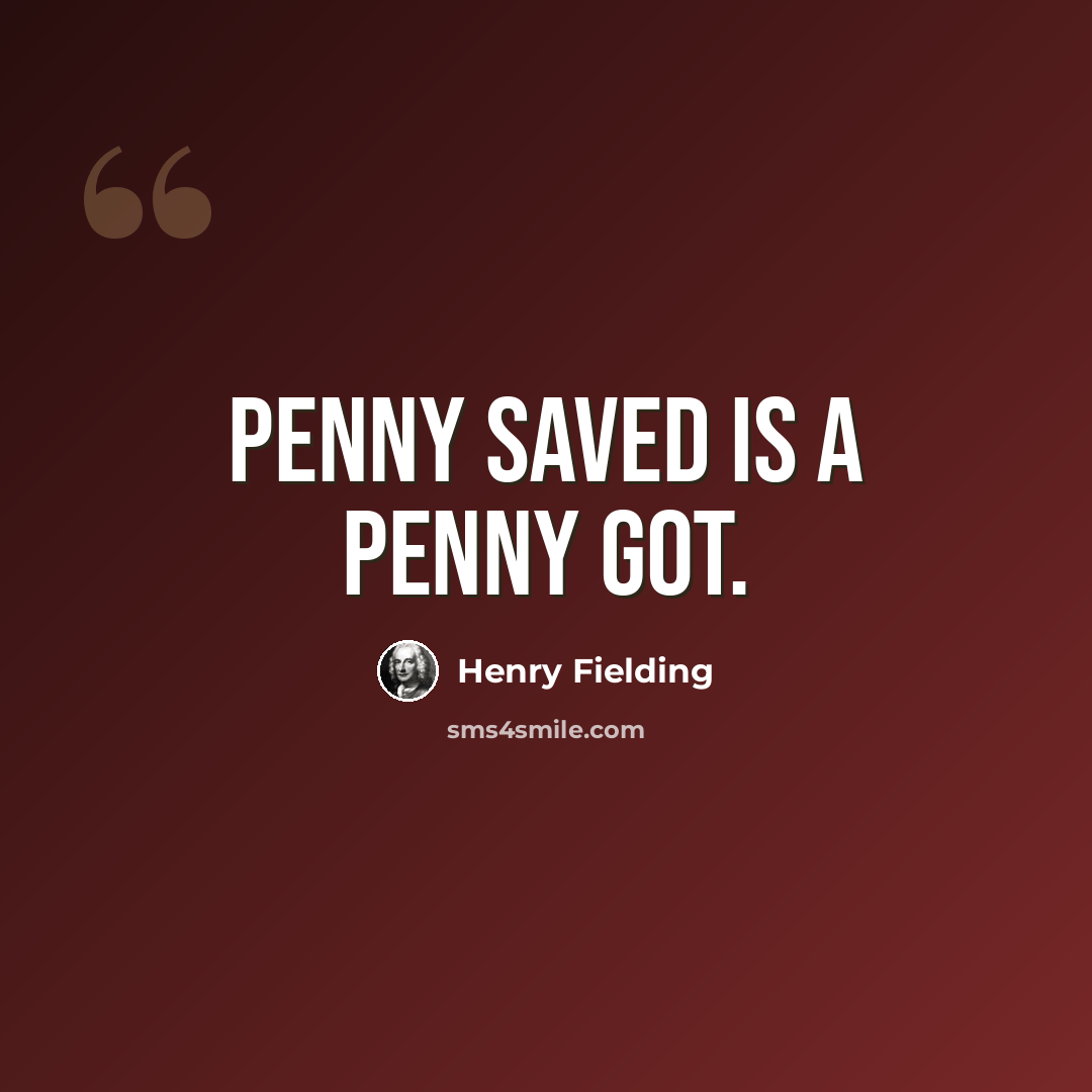 “Penny saved is a penny got.” quote by Henry Fielding