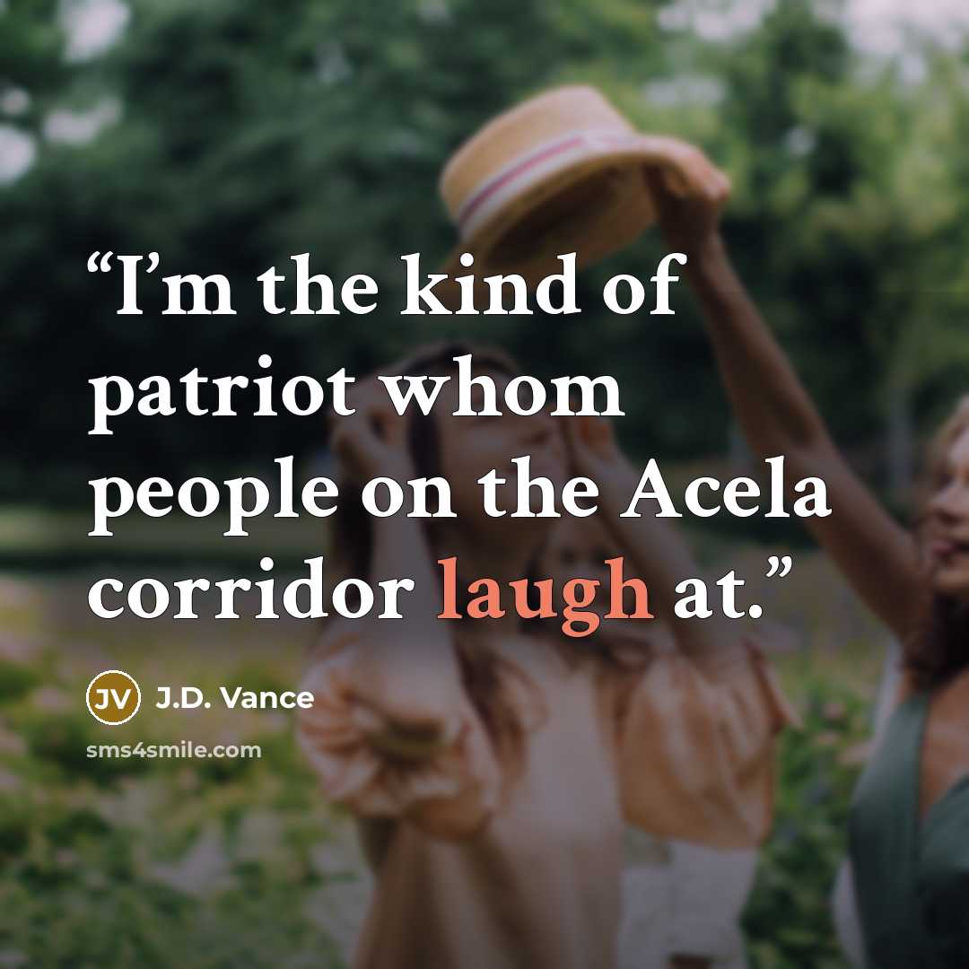 “I’m the kind of patriot whom people on the Acela corridor laugh at.” quote by J.D. Vance
