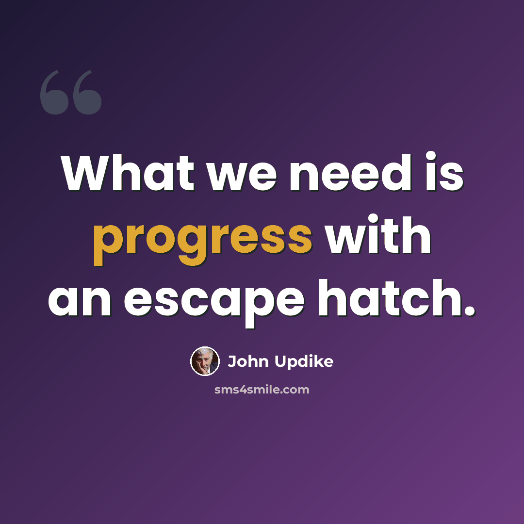 “What we need is progress with an escape hatch.” quote by John Updike