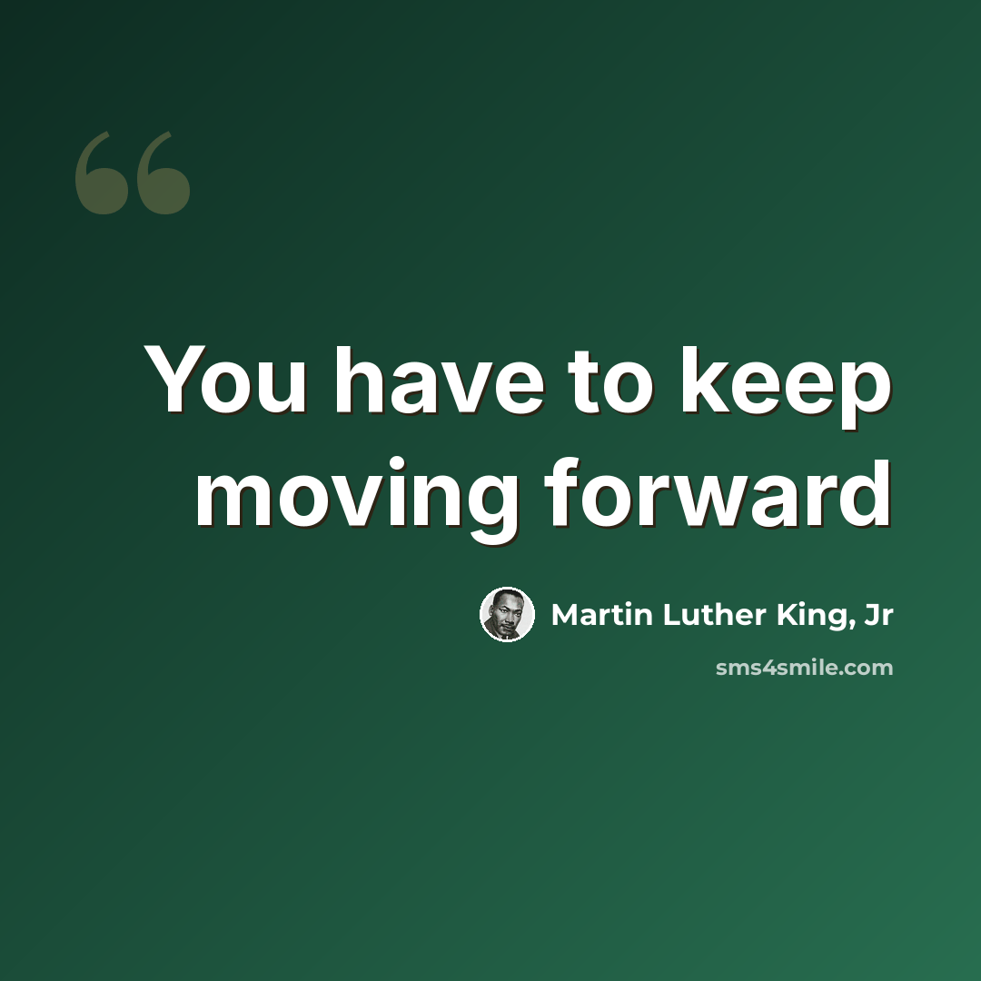 “You have to keep moving forward” quote by Martin Luther King, Jr
