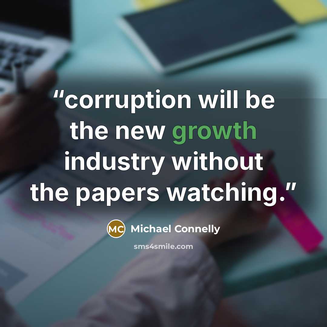 “corruption will be the new growth industry without the papers watching.” quote by Michael Connelly