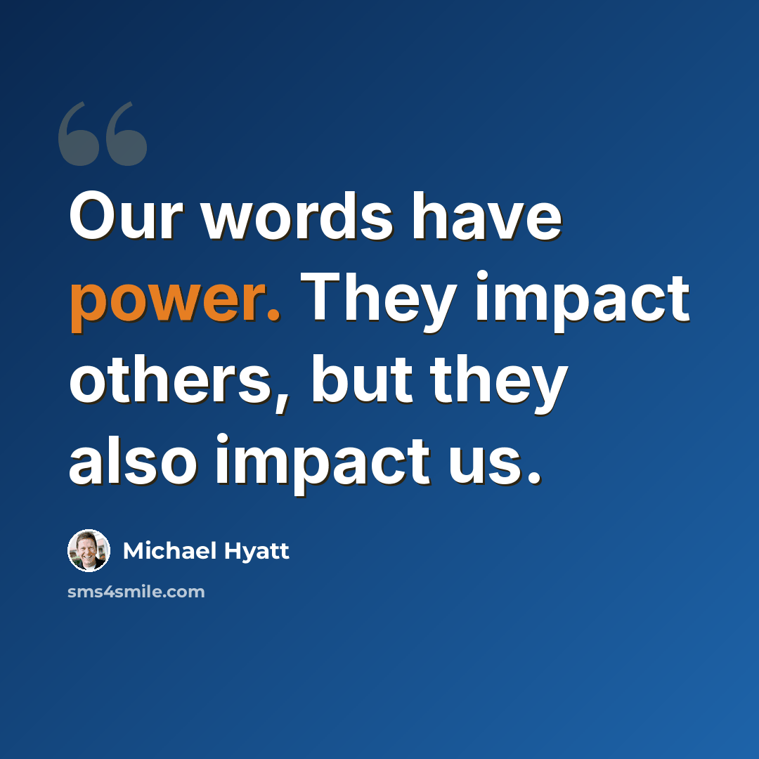 “Our words have power. They impact others, but they also impact us.” quote by Michael Hyatt