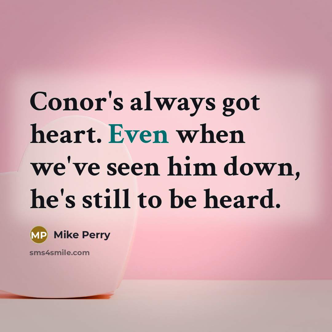 “Conor's always got heart. Even when we've seen him down, he's still to be heard.” quote by Mike Perry