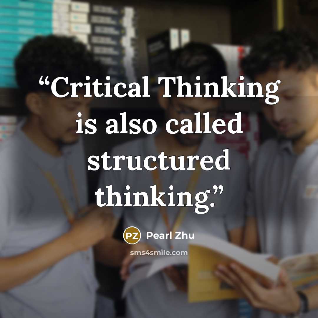 “Critical Thinking is also called structured thinking.” quote by Pearl Zhu