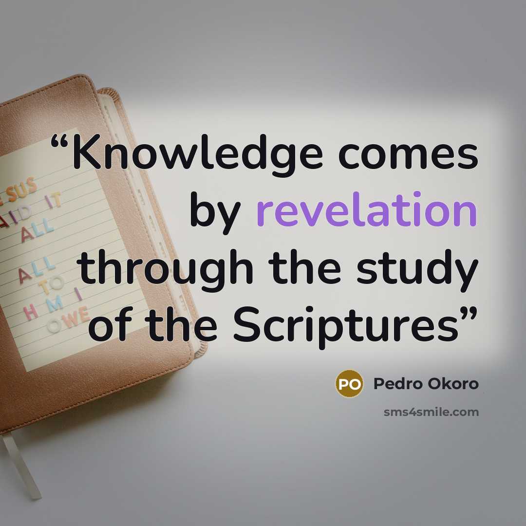 “Knowledge comes by revelation through the study of the Scriptures” quote by Pedro Okoro