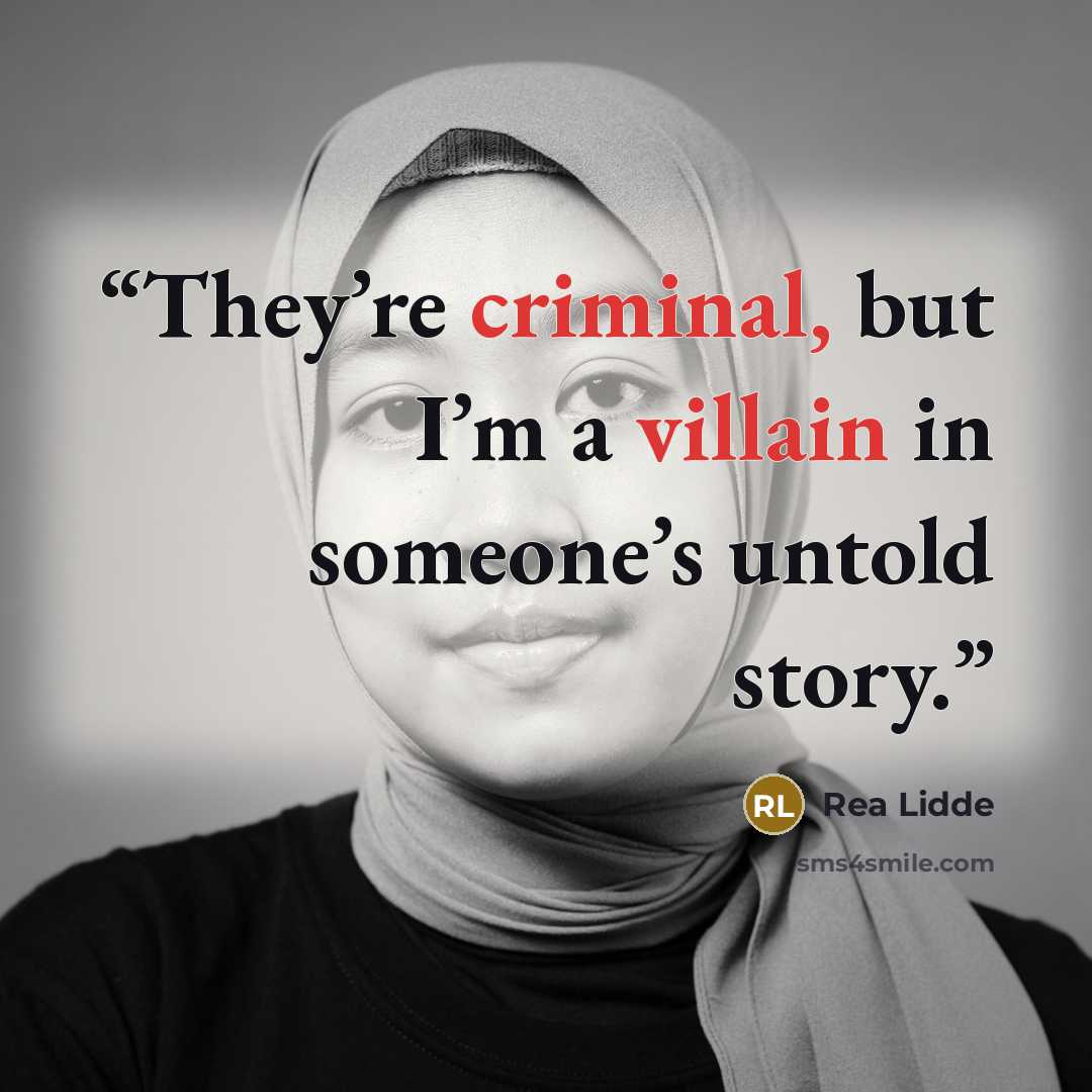 “They’re criminal, but I’m a villain in someone’s untold story.” quote by Rea Lidde
