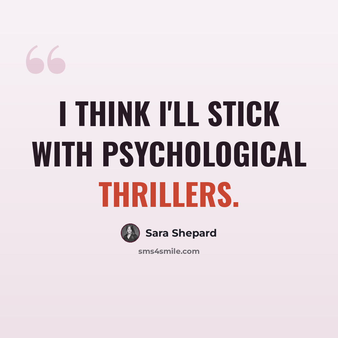 “I think I'll stick with psychological thrillers.” quote by Sara Shepard