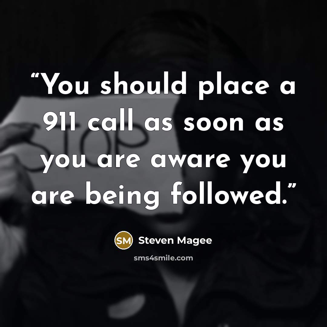 “You should place a 911 call as soon as you are aware you are being followed.” quote by Steven Magee