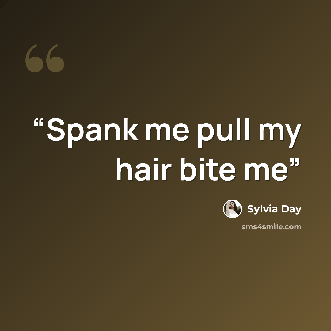 “Spank me pull my hair bite me” quote by Sylvia day