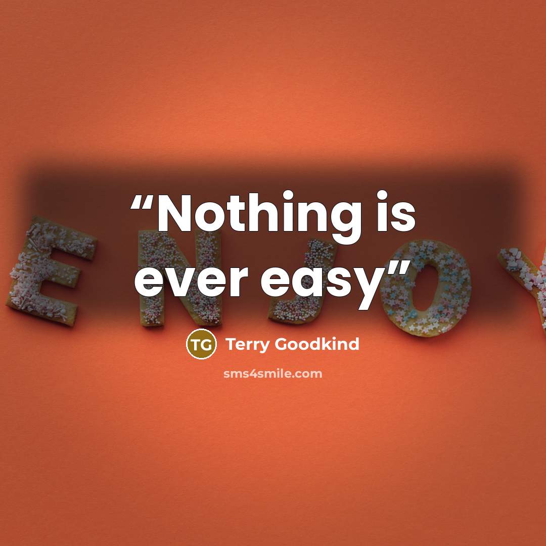 “Nothing is ever easy” quote by Terry Goodkind