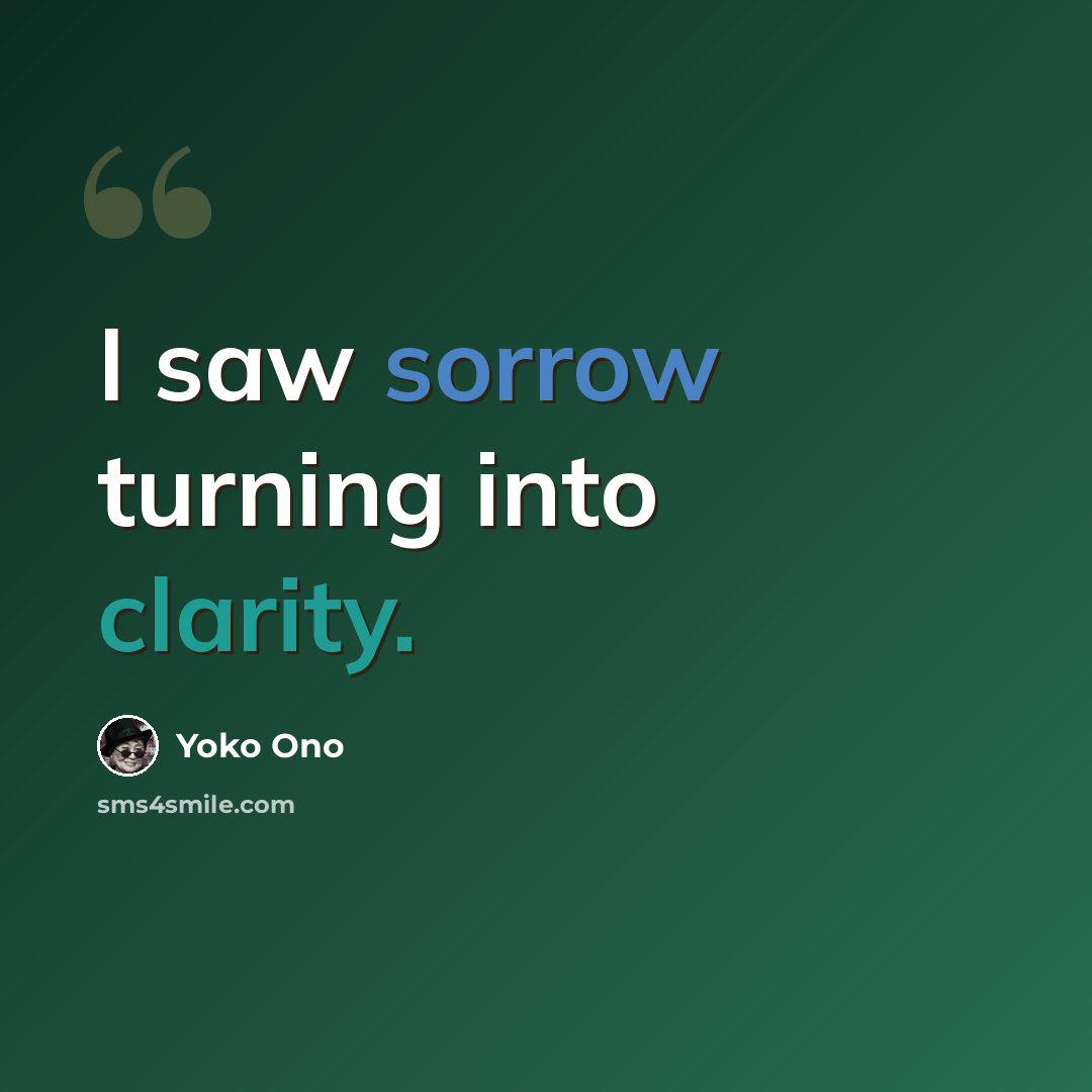 “I saw sorrow turning into clarity.” quote by Yoko Ono