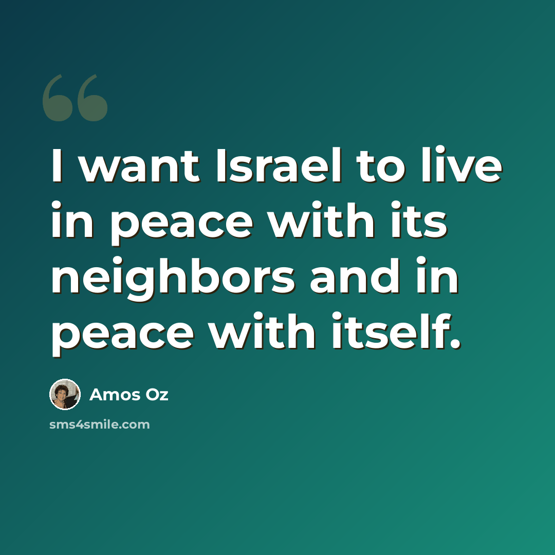 “I want Israel to live in peace with its neighbors and in peace with itself.” quote by Amos Oz