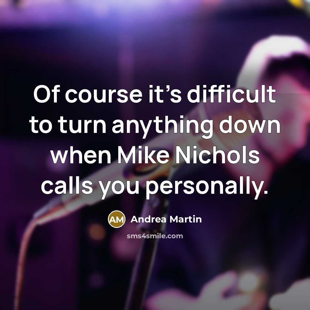“Of course it's difficult to turn anything down when Mike Nichols calls you personally.” quote by Andrea Martin