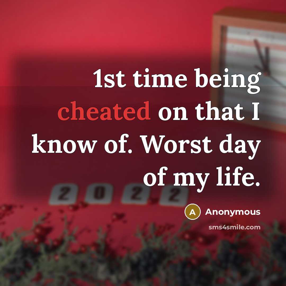 “1st time being cheated on that I know of. Worst day of my life.” quote by Anonymous