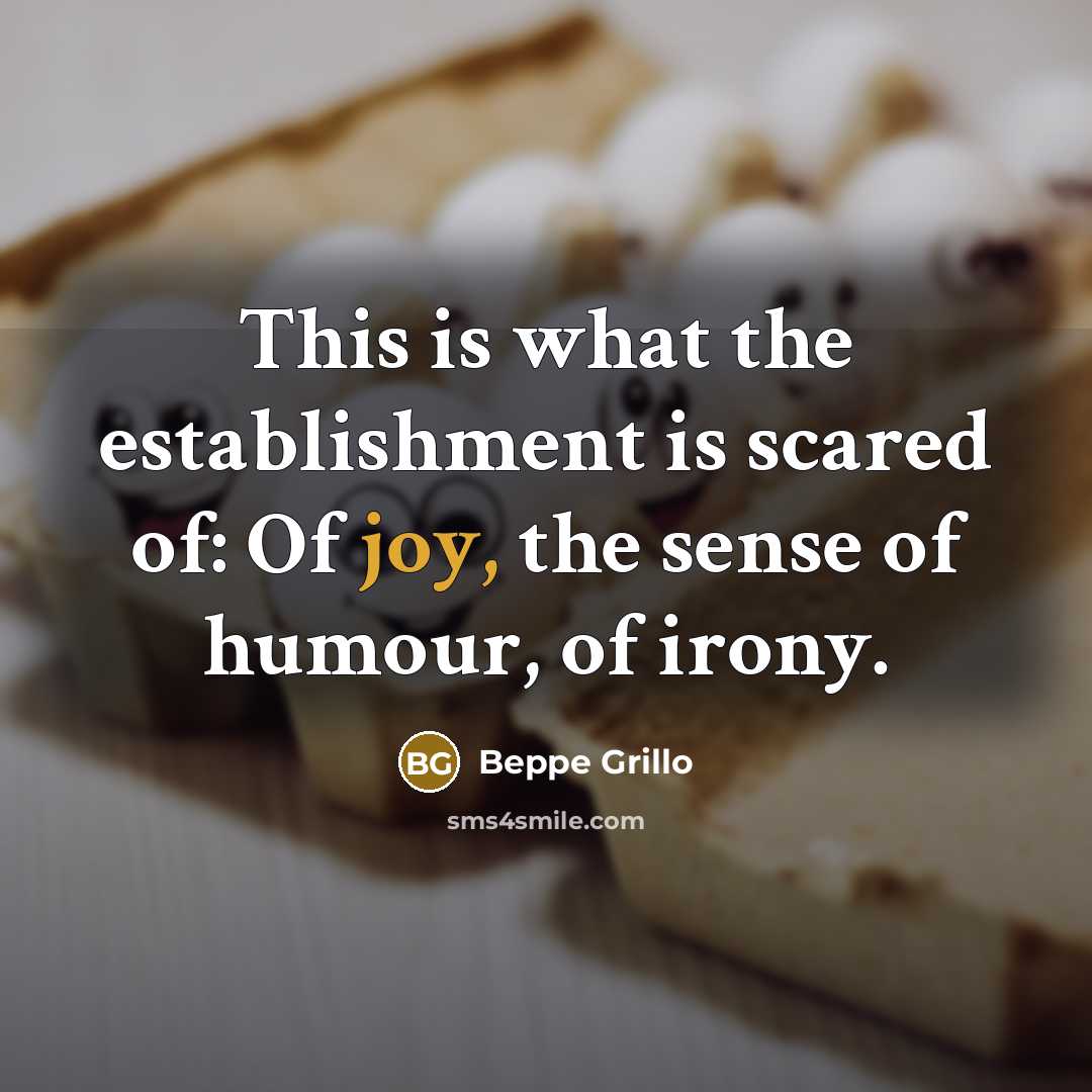 “This is what the establishment is scared of: Of joy, the sense of humour, of irony.” quote by Beppe Grillo