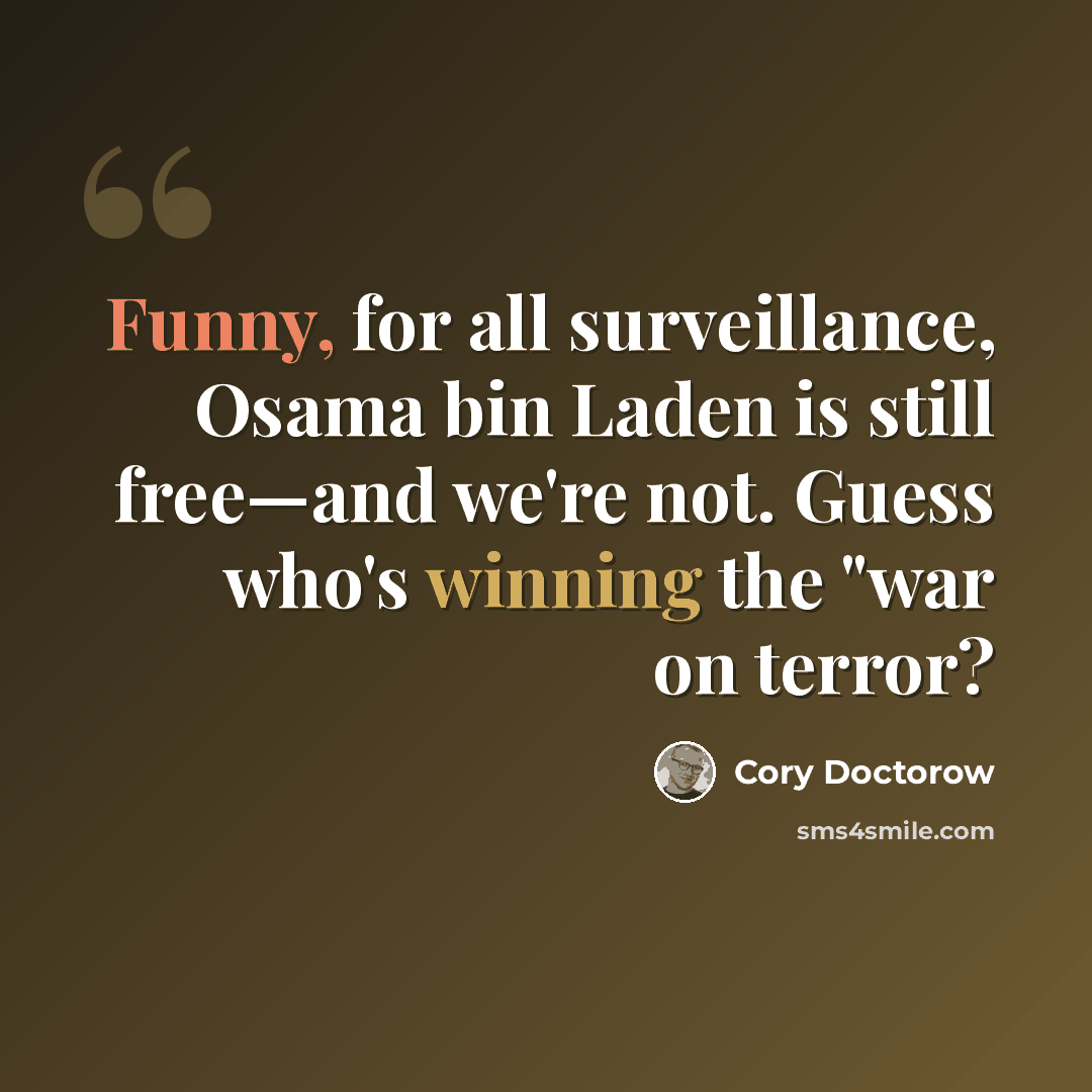 “Funny, for all surveillance, Osama bin Laden is still free—and we're not. Guess who's winning the "war on terror?” quote by Cory Doctorow