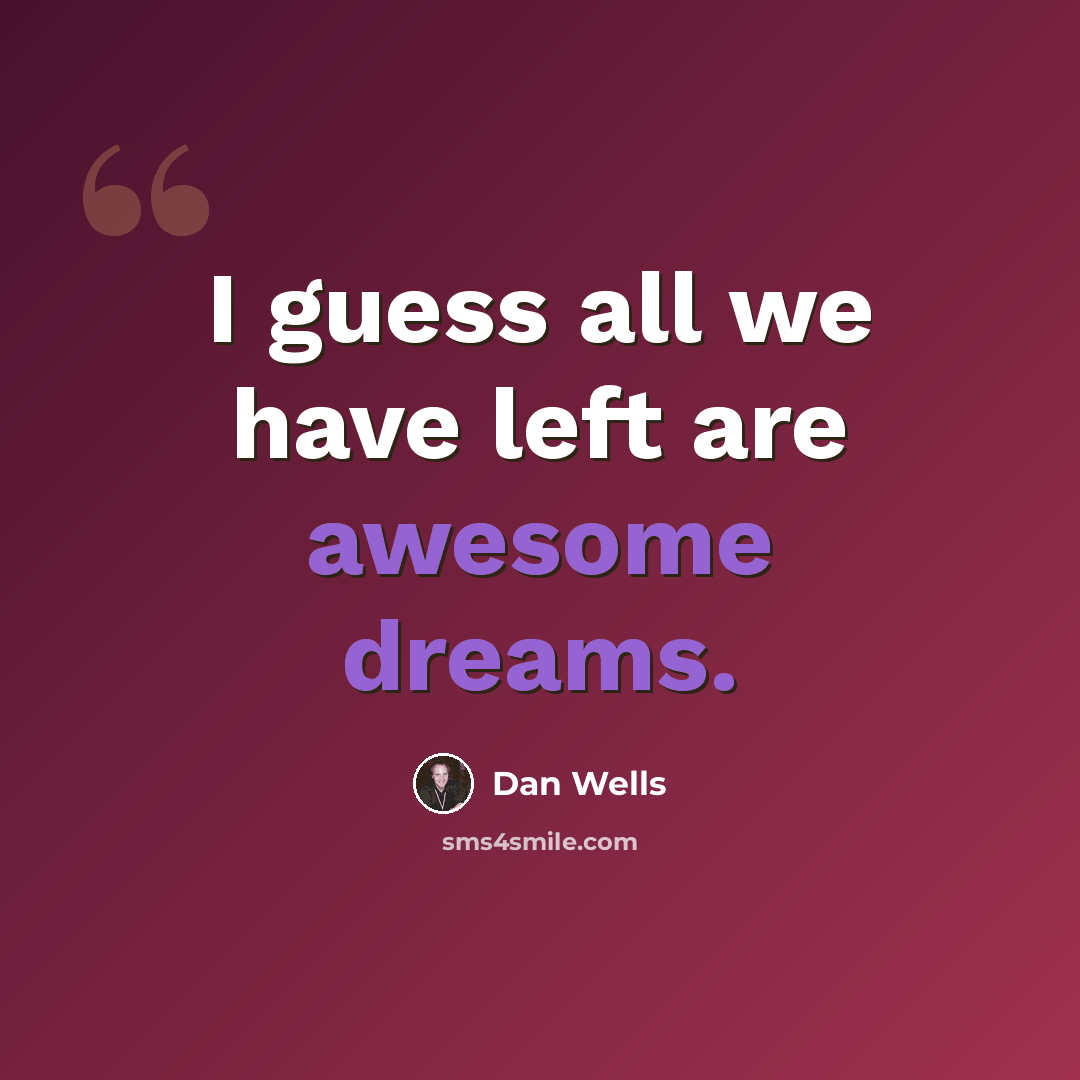 “I guess all we have left are awesome dreams.” quote by Dan Wells