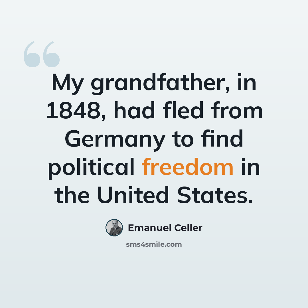 “My grandfather, in 1848, had fled from Germany to find political freedom in the United States.” quote by Emanuel Celler