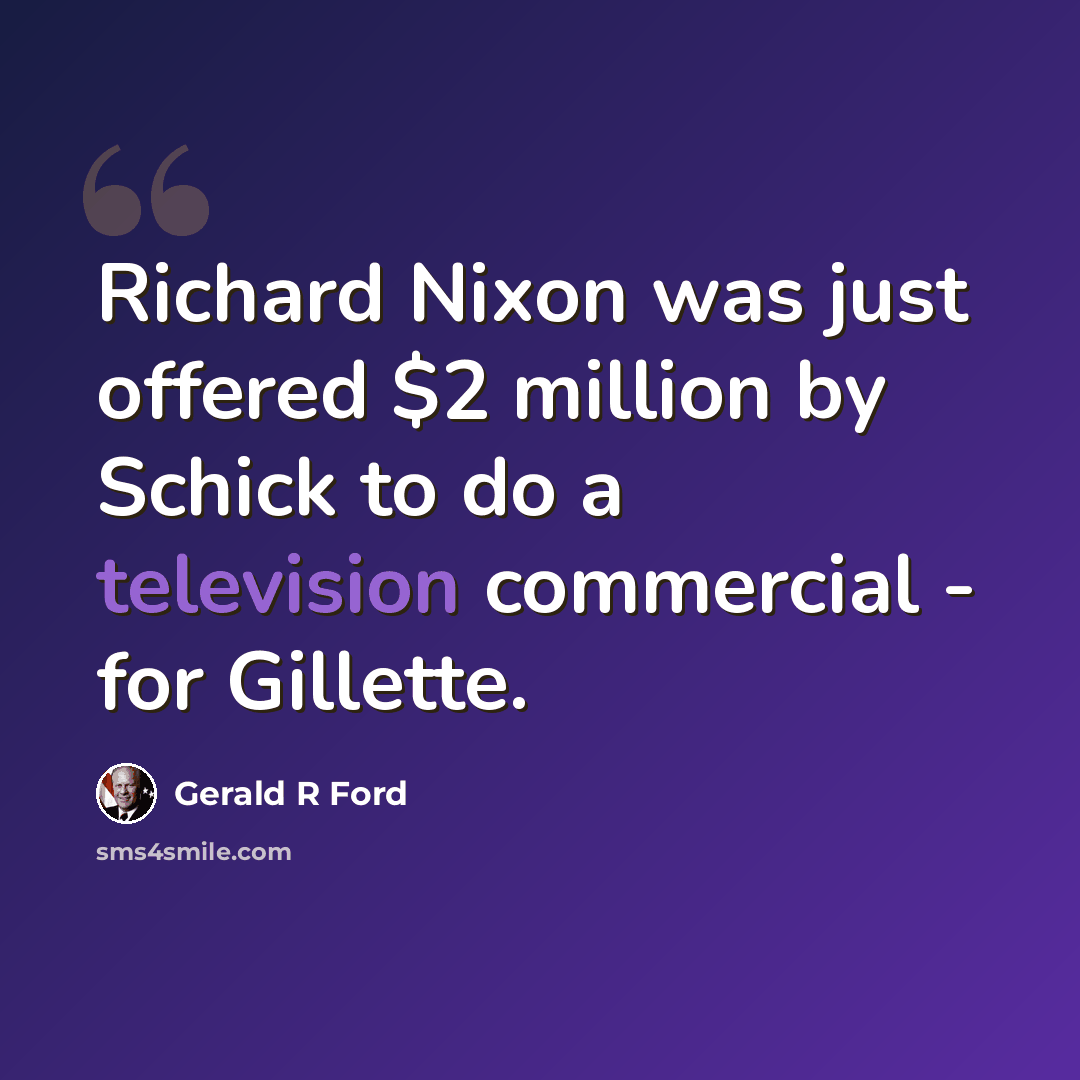 “Richard Nixon was just offered $2 million by Schick to do a television commercial - for Gillette.” quote by Gerald R Ford