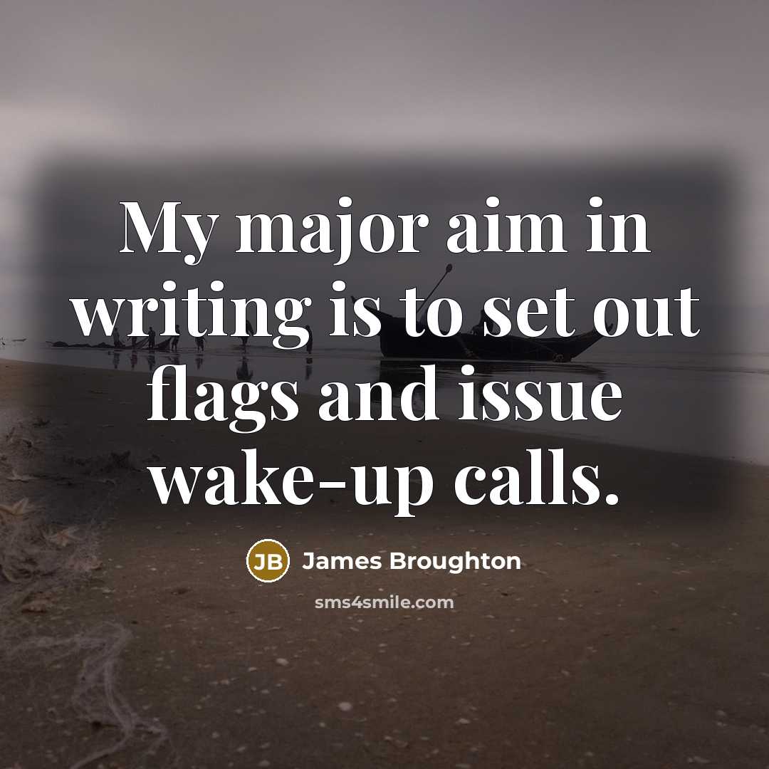 “My major aim in writing is to set out flags and issue wake-up calls.” quote by James Broughton